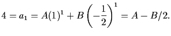 $\displaystyle 4 = a_1 = A (1)^1 + B \left( -\frac12 \right)^1 = A - B/2.$