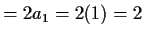 $\displaystyle = 2a_1 = 2(1) = 2$