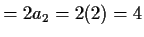 $\displaystyle = 2a_2 = 2(2) = 4$