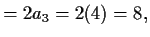 $\displaystyle = 2a_3 = 2(4) = 8,$