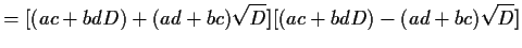 $\displaystyle = [(ac+bdD)+(ad+bc)\sqrt{D}][(ac+bdD)-(ad+bc)\sqrt{D}]$