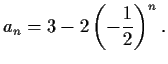 $\displaystyle a_n = 3 - 2 \left( -\frac12 \right)^n.$