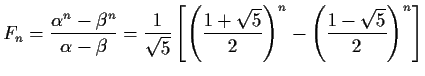 $\displaystyle F_n = \frac{\alpha^n-\beta^n}{\alpha-\beta}
= \frac{1}{\sqrt{5}} ...
...t(\frac{1+\sqrt{5}}{2} \right)^n
- \left(\frac{1-\sqrt{5}}{2} \right)^n \right]$