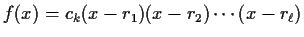 $ f(x)=c_k(x-r_1)(x-r_2)\cdots(x-r_\ell)$