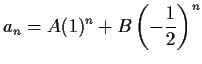 $\displaystyle a_n = A (1)^n + B \left( -\frac12 \right)^n$