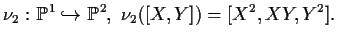 $\displaystyle \nu_2:\mathbb{P}^1\hookrightarrow \mathbb{P}^2,\,\,
\nu_2([X,Y])=[X^2,XY,Y^2].$