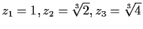 $ z_1 = 1, z_2 = \sqrt[3]{2}, z_3 = \sqrt[3]{4}$