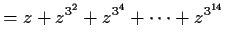 $\displaystyle = z + z^{3^2} + z^{3^4} + \cdots + z^{3^{14}}$